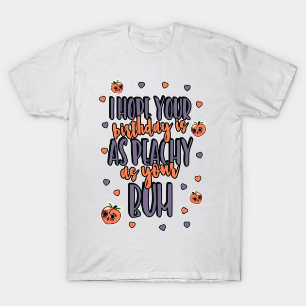 I Hope Your Birthday Is As Peachy As Your Bum T-Shirt by Nonconformist